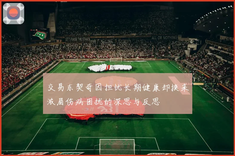 交易东契奇因担忧长期健康却换来浓眉伤病困扰的深思与反思