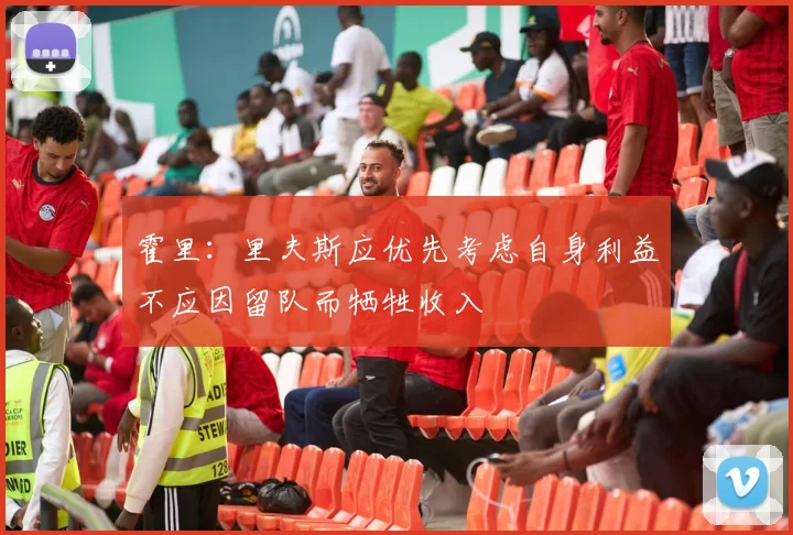 霍里：里夫斯应优先考虑自身利益不应因留队而牺牲收入